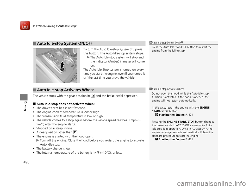 HONDA PILOT 2017 3.G Owners Manual uuWhen Driving uAuto Idle-stop*
490
Driving
To turn the Auto Idle-s top system off, press 
this button. Th e Auto Idle-stop system stops.
u The Auto Idle-stop system will stop and 
the indicator (Ambe