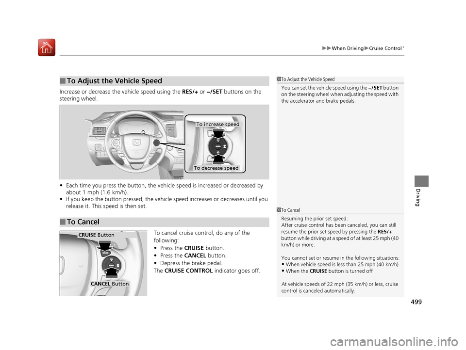 HONDA PILOT 2017 3.G Owners Manual 499
uuWhen Driving uCruise Control*
Driving
Increase or decrease the vehicle speed using the RES/+ or −/SET buttons on the
steering wheel.
• Each time you press the button, the vehicl e speed i HONDA PILOT 2017 3.G Owners Manual 499
uuWhen Driving uCruise Control*
Driving
Increase or decrease the vehicle speed using the RES/+ or −/SET buttons on the
steering wheel.
• Each time you press the button, the vehicl e speed i