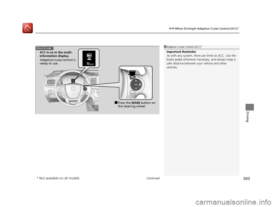 HONDA PILOT 2017 3.G Owners Manual Continued503
uuWhen Driving uAdaptive Cruise Control (ACC)*
Driving
1Adaptive Cruise Control (ACC)*
Important Reminder
As with any system, there are limits to ACC. Use the 
brake pedal whenever necess
