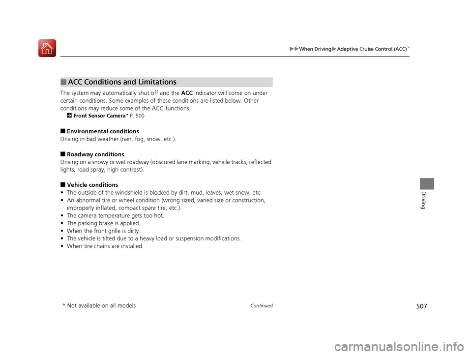 HONDA PILOT 2017 3.G Owners Manual 507
uuWhen Driving uAdaptive Cruise Control (ACC)*
Continued
Driving
The system may automatically shut off and the  ACC indicator will come on under 
certain conditions. Some examples of thes e condit