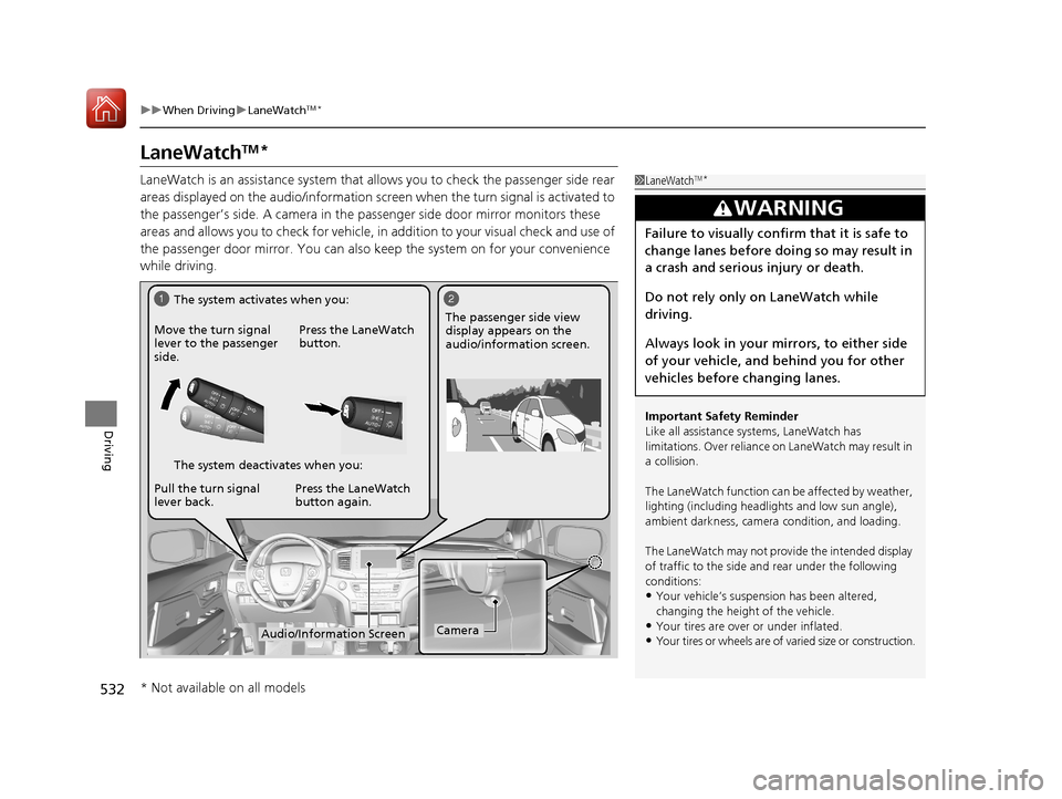 HONDA PILOT 2017 3.G Owners Manual 532
uuWhen Driving uLaneWatchTM*
Driving
LaneWatchTM*
LaneWatch is an assistance system that allows you to check the passenger side rear
areas displayed on the audio/in formation screen when the turn HONDA PILOT 2017 3.G Owners Manual 532
uuWhen Driving uLaneWatchTM*
Driving
LaneWatchTM*
LaneWatch is an assistance system that allows you to check the passenger side rear
areas displayed on the audio/in formation screen when the turn