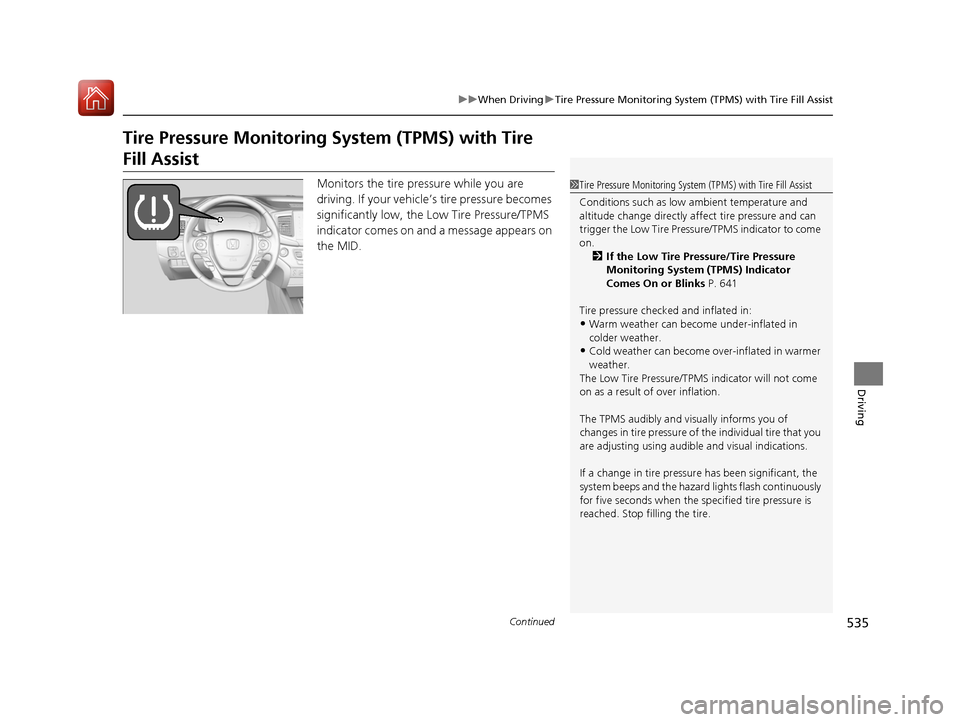 HONDA PILOT 2017 3.G Owners Manual 535
uuWhen Driving uTire Pressure Monitoring System (TPMS) with Tire Fill Assist
Continued
Driving
Tire Pressure Monitoring System (TPMS) with Tire
Fill Assist
Monitors the tire pr essure while you a HONDA PILOT 2017 3.G Owners Manual 535
uuWhen Driving uTire Pressure Monitoring System (TPMS) with Tire Fill Assist
Continued
Driving
Tire Pressure Monitoring System (TPMS) with Tire
Fill Assist
Monitors the tire pr essure while you a