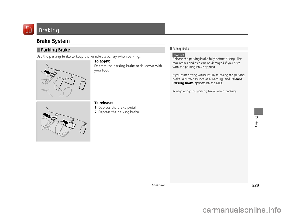 HONDA PILOT 2017 3.G Owners Manual 539Continued
Driving
Braking
Brake System
Use the parking brake to keep the vehicle stationary when parking.
To apply:
Depress the parking brake pedal down with
your foot.
To release:
1. Depress the HONDA PILOT 2017 3.G Owners Manual 539Continued
Driving
Braking
Brake System
Use the parking brake to keep the vehicle stationary when parking.
To apply:
Depress the parking brake pedal down with
your foot.
To release:
1. Depress the
