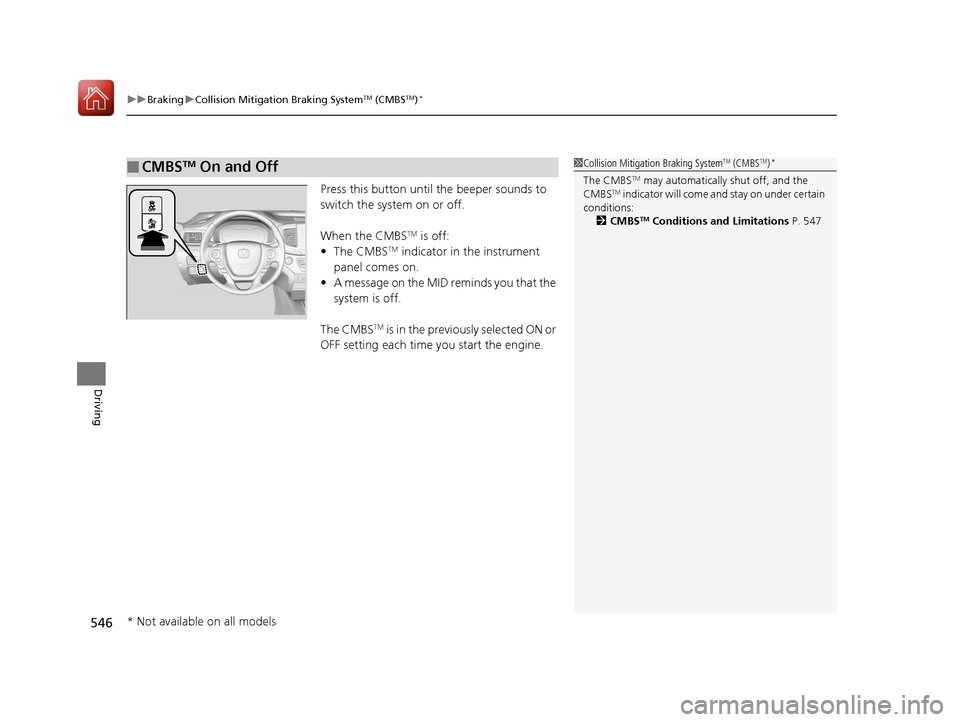 HONDA PILOT 2017 3.G Owners Manual uuBraking uCollision Mitigation Braking SystemTM (CMBSTM)*
546
Driving
Press this button until  the beeper sounds to 
switch the system on or off.
When the CMBS
TM is off:
• The CMBSTM indicator in 