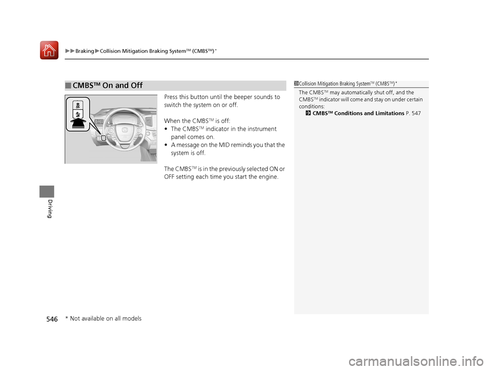 HONDA PILOT 2017 3.G Workshop Manual uuBraking uCollision Mitigation Braking SystemTM (CMBSTM)*
546
Driving
Press this button until  the beeper sounds to 
switch the system on or off.
When the CMBS
TM is off:
• The CMBSTM indicator in 