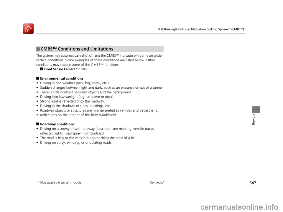 HONDA PILOT 2017 3.G Service Manual 547
uuBraking uCollision Mitigation Braking SystemTM (CMBSTM)*
Continued
Driving
The system may automatically shut off and the CMBSTM indicator will come on under
certain conditions. Some examples of HONDA PILOT 2017 3.G Service Manual 547
uuBraking uCollision Mitigation Braking SystemTM (CMBSTM)*
Continued
Driving
The system may automatically shut off and the CMBSTM indicator will come on under
certain conditions. Some examples of