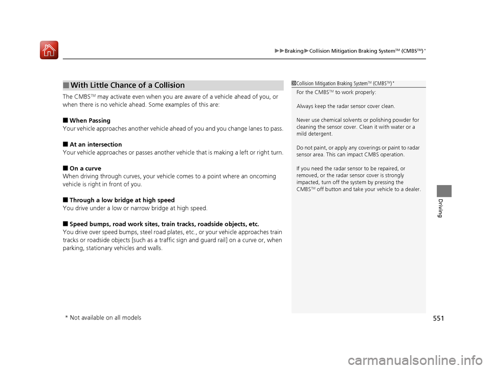 HONDA PILOT 2017 3.G Service Manual 551
uuBraking uCollision Mitigation Braking SystemTM (CMBSTM)*
Driving
The CMBSTM may activate even when you are aware of a vehicle ahead of you, or
when there is no vehicle ahead. Some examples of HONDA PILOT 2017 3.G Service Manual 551
uuBraking uCollision Mitigation Braking SystemTM (CMBSTM)*
Driving
The CMBSTM may activate even when you are aware of a vehicle ahead of you, or
when there is no vehicle ahead. Some examples of