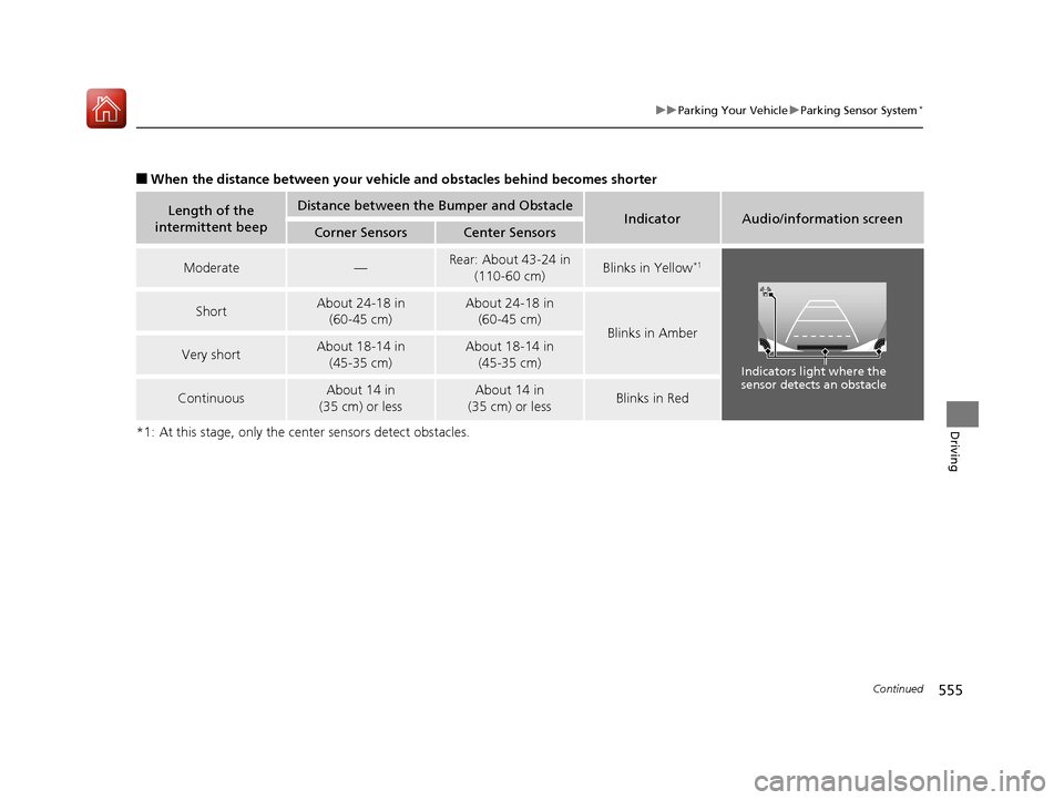 HONDA PILOT 2017 3.G Owners Manual 555
uuParking Your Vehicle uParking Sensor System*
Continued
Driving
■When the distance between your vehicle and obstacles behind becomes shorter
*1: At this stage, only the center sensors detect ob