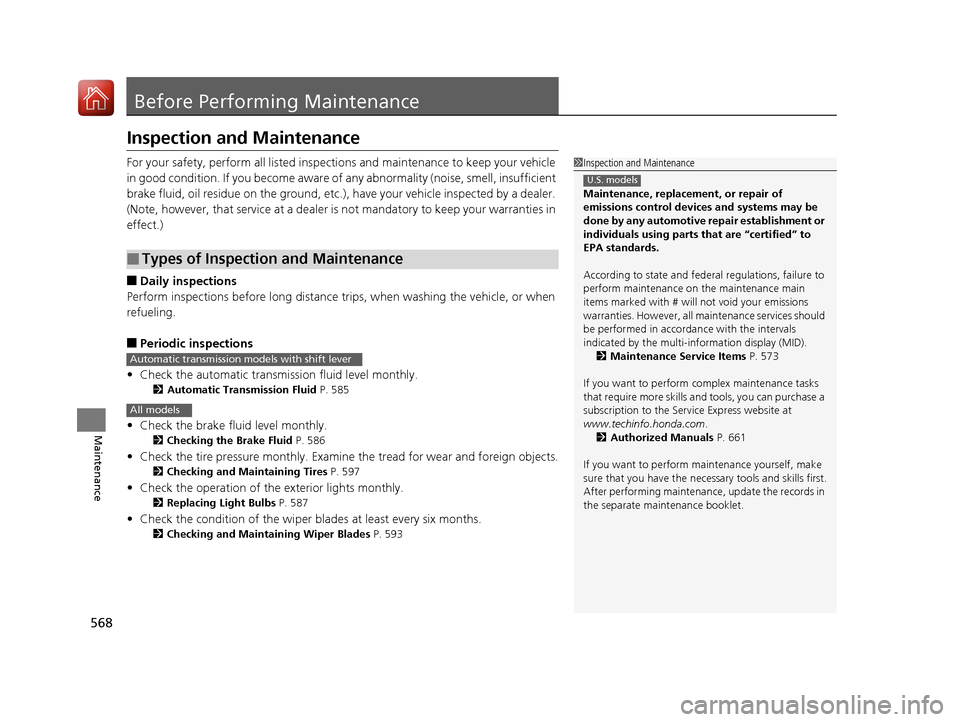 HONDA PILOT 2017 3.G Owners Manual 568
Maintenance
Before Performing Maintenance
Inspection and Maintenance
For your safety, perform all listed inspections and maintenance to keep your vehicle 
in good condition. If you become aware of