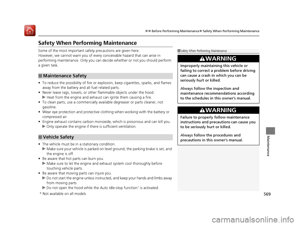 HONDA PILOT 2017 3.G Owners Manual 569
uuBefore Performing Maintenance uSafety When Performing Maintenance
Maintenance
Safety When Performing Maintenance
Some of the most important safe ty precautions are given here.
However, we cannot