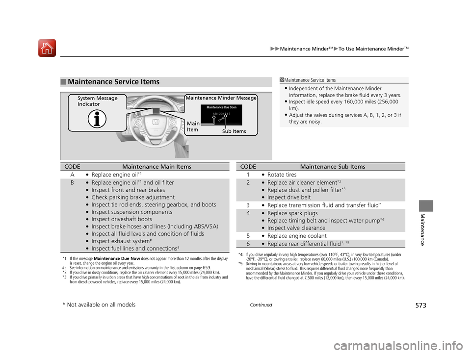 HONDA PILOT 2017 3.G Owners Manual 573
uuMaintenance MinderTMuTo Use Maintenance MinderTM
Continued
Maintenance
■Maintenance Service Items1Maintenance Service Items
•Independent of the Maintenance Minder
information, replace the b HONDA PILOT 2017 3.G Owners Manual 573
uuMaintenance MinderTMuTo Use Maintenance MinderTM
Continued
Maintenance
■Maintenance Service Items1Maintenance Service Items
•Independent of the Maintenance Minder
information, replace the b