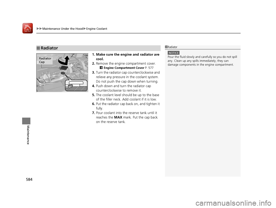 HONDA PILOT 2017 3.G Owners Manual uuMaintenance Under the Hood uEngine Coolant
584
Maintenance
1. Make sure the engine and radiator are 
cool.
2. Remove the engine compartment cover.
2 Engine Compartment Cover P. 577
3.Turn the radiat