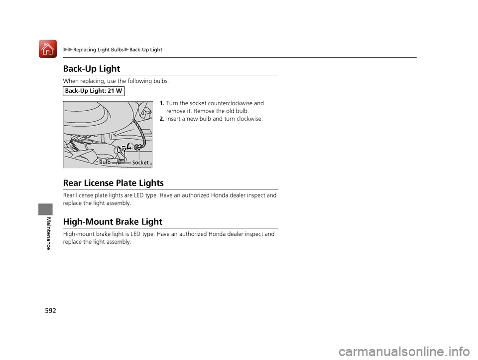 HONDA PILOT 2017 3.G Owners Manual 592
uuReplacing Light Bulbs uBack-Up Light
Maintenance
Back-Up Light
When replacing, use the following bulbs.
1.Turn the socket counterclockwise and
remove it. Remove the old bulb.
2. Insert a new bu HONDA PILOT 2017 3.G Owners Manual 592
uuReplacing Light Bulbs uBack-Up Light
Maintenance
Back-Up Light
When replacing, use the following bulbs.
1.Turn the socket counterclockwise and
remove it. Remove the old bulb.
2. Insert a new bu