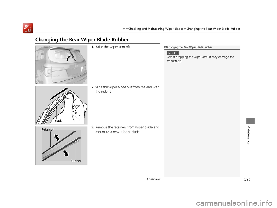 HONDA PILOT 2017 3.G Owners Manual 595
uuChecking and Maintaining Wiper Blades uChanging the Rear Wiper Blade Rubber
Continued
Maintenance
Changing the Rear Wiper Blade Rubber
1.Raise the wiper arm off.
2. Slide the wiper blade out fr HONDA PILOT 2017 3.G Owners Manual 595
uuChecking and Maintaining Wiper Blades uChanging the Rear Wiper Blade Rubber
Continued
Maintenance
Changing the Rear Wiper Blade Rubber
1.Raise the wiper arm off.
2. Slide the wiper blade out fr