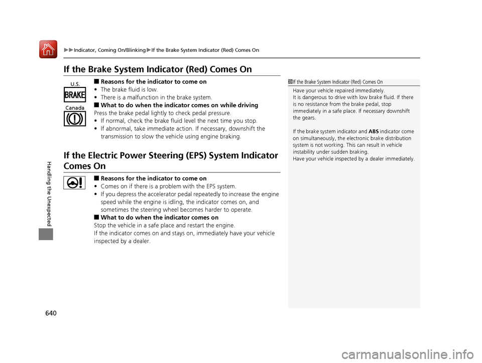 HONDA PILOT 2017 3.G Owners Manual 640
uuIndicator, Coming On/Blinking uIf the Brake System Indicator (Red) Comes On
Handling the Unexpected
If the Brake System Indicator (Red) Comes On
■Reasons for the indicator to come on
• The b