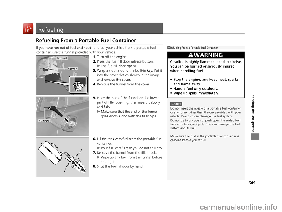 HONDA PILOT 2017 3.G Owners Manual 649
Handling the Unexpected
Refueling
Refueling From a Portable Fuel Container
If you have run out of fuel and need to refuel your vehicle from a portable fuel
container, use the funnel provided with HONDA PILOT 2017 3.G Owners Manual 649
Handling the Unexpected
Refueling
Refueling From a Portable Fuel Container
If you have run out of fuel and need to refuel your vehicle from a portable fuel
container, use the funnel provided with