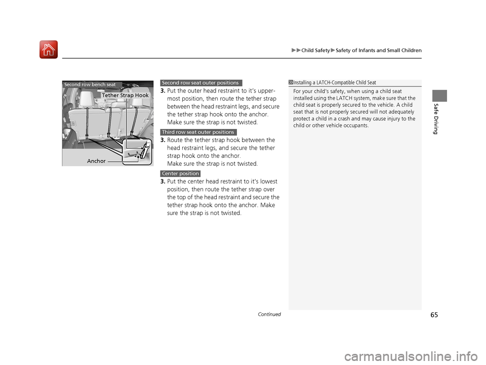 HONDA PILOT 2017 3.G Repair Manual Continued65
uuChild Safety uSafety of Infants and Small Children
Safe Driving
3. Put the outer head restraint to it’s upper-
most position, then route the tether strap
between the head restraint le HONDA PILOT 2017 3.G Repair Manual Continued65
uuChild Safety uSafety of Infants and Small Children
Safe Driving
3. Put the outer head restraint to it’s upper-
most position, then route the tether strap
between the head restraint le
