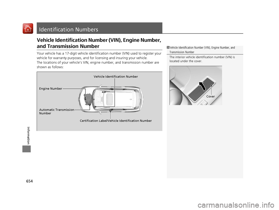 HONDA PILOT 2017 3.G Owners Manual 654
Information
Identification Numbers
Vehicle Identification Number (VIN), Engine Number, 
and Transmission Number
Your vehicle has a 17-digit vehicle identification number (V IN) used to register yo