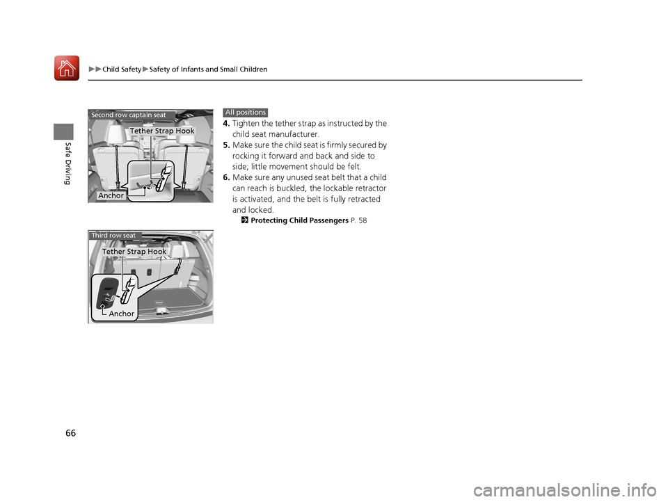 HONDA PILOT 2017 3.G Owners Manual 66
uuChild Safety uSafety of Infants and Small Children
Safe Driving
4. Tighten the tether strap as instructed by the 
child seat manufacturer.
5. Make sure the child seat is firmly secured by 
rockin