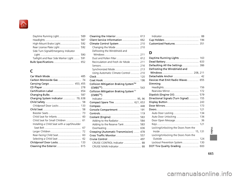 HONDA PILOT 2017 3.G User Guide 665
Index
Daytime Running Light............................  589
Headlights ..............................................  587
High-Mount Brake Light..........................  592
Rear License Plate