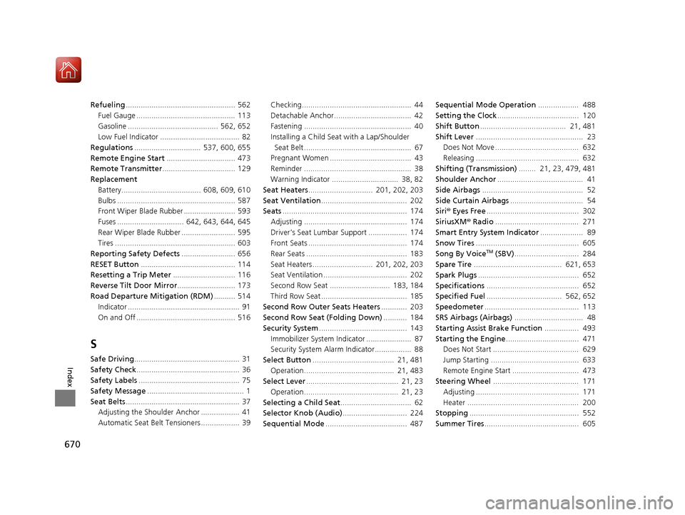 HONDA PILOT 2017 3.G User Guide 670
Index
Refueling................................................... 562
Fuel Gauge ..............................................  113
Gasoline ..........................................  562, 652
