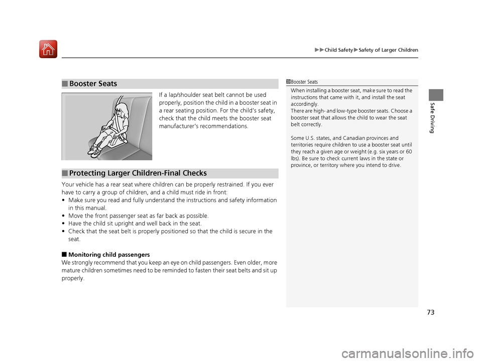 HONDA PILOT 2017 3.G Manual PDF 73
uuChild Safety uSafety of Larger Children
Safe DrivingIf a lap/shoulder seat belt cannot be used 
properly, position the child in a booster seat in 
a rear seating position.  For the child’s safe