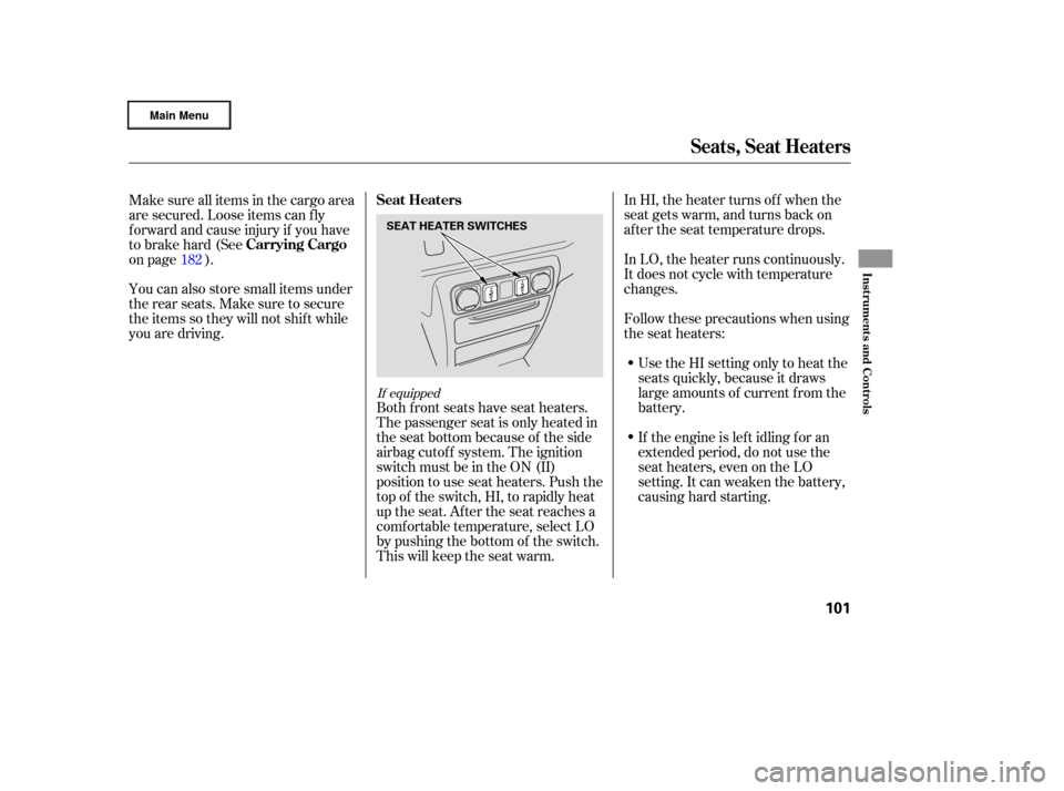 HONDA RIDGELINE 2006 1.G Owners Manual In HI, the heater turns of f when the
seat gets warm, and turns back on
after the seat temperature drops.
In LO, the heater runs continuously.
It does not cycle with temperature
changes.
Follow these 