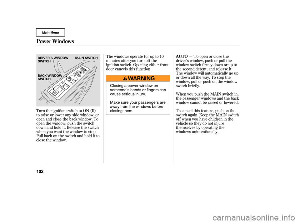 HONDA RIDGELINE 2006 1.G Owners Manual µ
Turn the ignition switch to ON (II)
toraiseorloweranysidewindow,or
open and close the back window. To
open the window, push the switch
downandholdit.Releasetheswitch
when you want the window to st