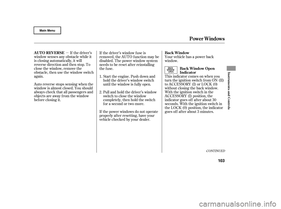 HONDA RIDGELINE 2006 1.G Owners Manual µIf the driver’s
window senses any obstacle while it
is closing automatically, it will
reverse direction and then stop. To
close the window, remove the
obstacle, then use the window switch
again.
