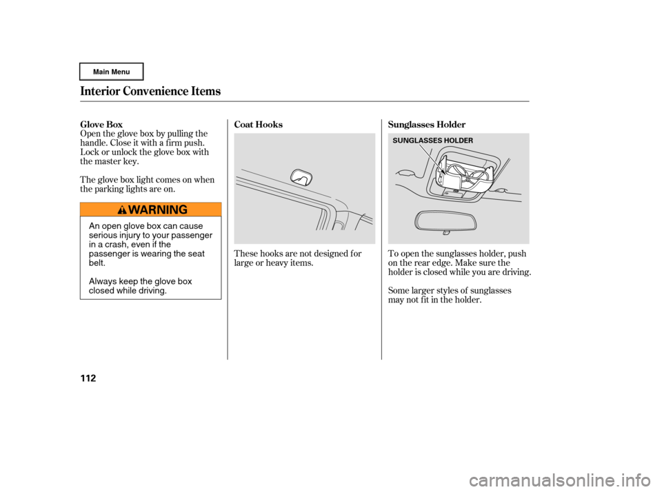 HONDA RIDGELINE 2006 1.G Owners Manual Open the glove box by pulling the
handle. Close it with a f irm push.
Lock or unlock the glove box with
the master key.
The glove box light comes on when
the parking lights are on.Some larger styles o
