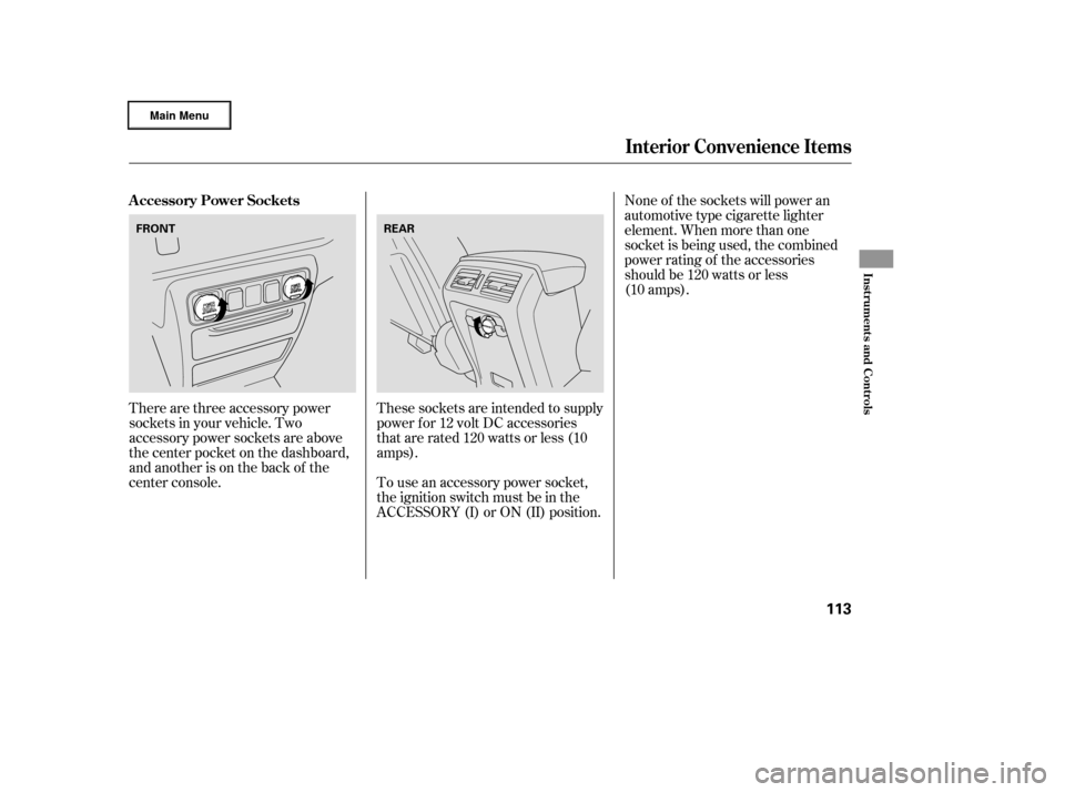 HONDA RIDGELINE 2006 1.G Owners Manual There are three accessory power
sockets in your vehicle. Two
accessory power sockets are above
the center pocket on the dashboard,
and another is on the back of the
center console.These sockets are in