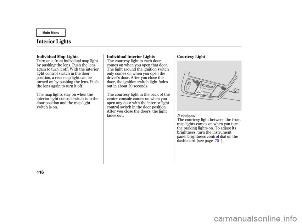 HONDA RIDGELINE 2006 1.G Owners Manual Turn on a f ront individual map light
by pushing the lens. Push the lens
again to turn it off. With the interior
light control switch in the door
position, a rear map light can be
turned on by pushing