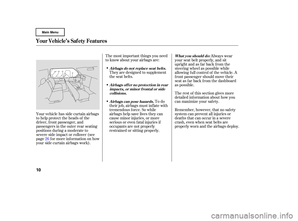 HONDA RIDGELINE 2006 1.G User Guide The rest of this section gives more
detailed inf ormation about how you
can maximize your saf ety.
The most important things you need
to know about your airbags are:
They are designed to supplement
th