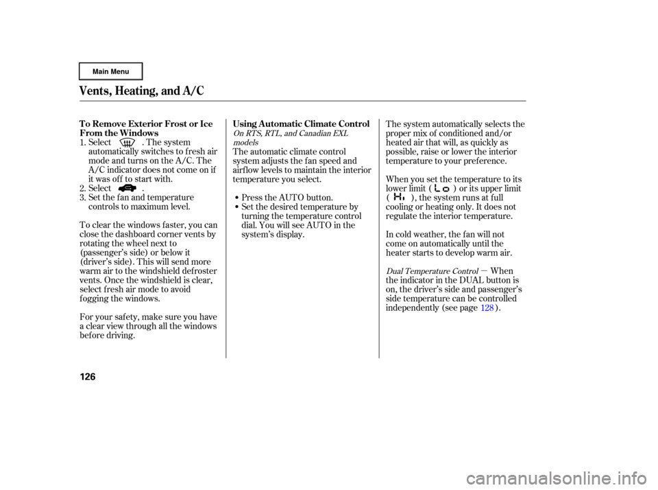 HONDA RIDGELINE 2006 1.G Owners Manual µ
Select . The system
automatically switches to f resh air
mode and turns on the A/C. The
A/C indicator does not come on if
it was of f to start with.
Select .
Set the f an and temperature
controls 