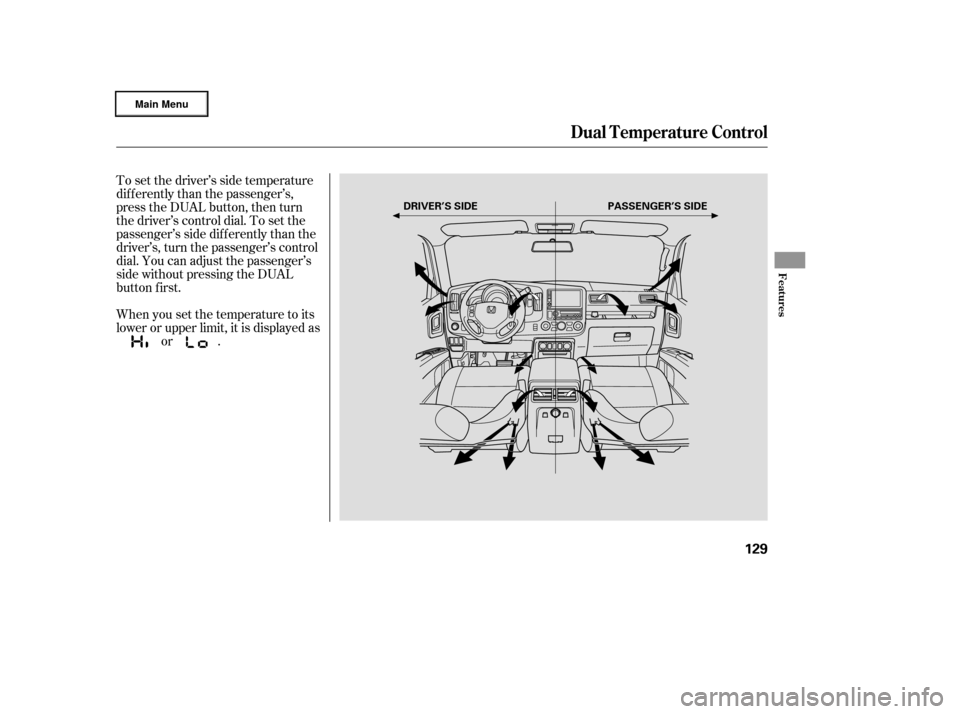 HONDA RIDGELINE 2006 1.G Owners Manual To set the driver’s side temperature
dif f erently than the passenger’s,
press the DUAL button, then turn
the driver’s control dial. To set the
passenger’s side dif f erently than the
driver
