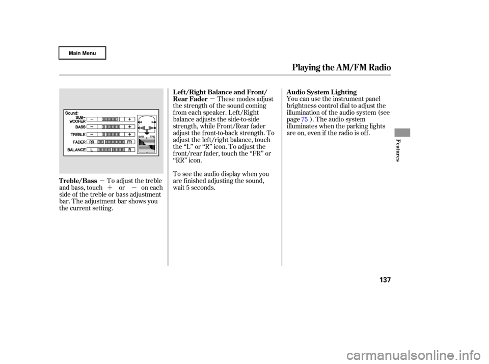 HONDA RIDGELINE 2006 1.G Owners Manual µµ
µ´
To adjust the treble
and bass, touch or on each
side of the treble or bass adjustment
bar. The adjustment bar shows you
the current setting. You can use the instrument panel
brightness c