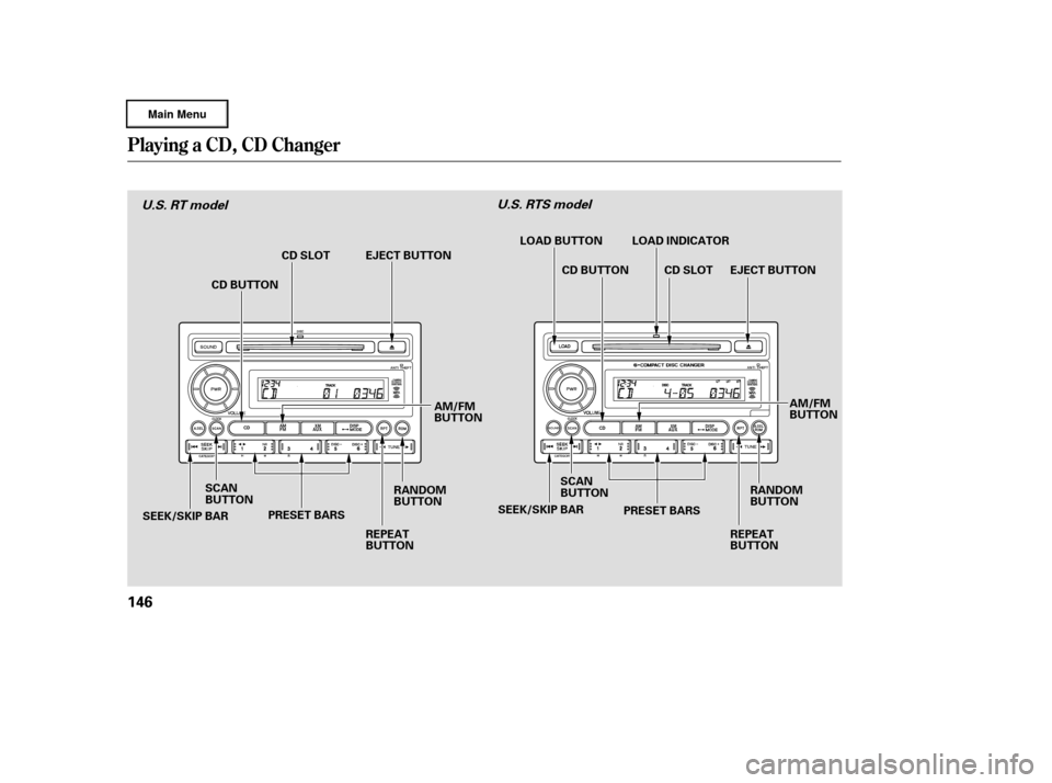 HONDA RIDGELINE 2006 1.G Owners Manual Playing a CD, CD Changer
146
AM/FM
BUTTON
PRESET BARS
SCAN
BUTTON AM/FM
BUTTON
PRESET BARS
SCAN
BUTTON
SEEK/SKIP BAR SEEK/SKIP BAR
CD BUTTON
EJECT BUTTON
REPEAT
BUTTON CD BUTTON EJECT BUTTON
LOAD BUTT