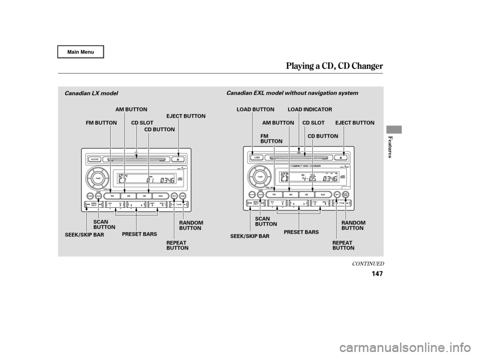 HONDA RIDGELINE 2006 1.G Owners Manual CONT INUED
Playing a CD, CD Changer
Features
147
PRESET BARS
SCAN
BUTTON
PRESET BARS
SCAN
BUTTON
SEEK/SKIP BAR SEEK/SKIP BAR
EJECT BUTTON
REPEAT
BUTTON LOAD BUTTON LOAD INDICATOR
CD SLOT
REPEAT
BUTTON