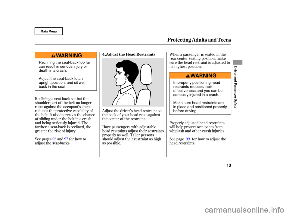 HONDA RIDGELINE 2006 1.G User Guide Adjust the driver’s head restraint so
the back of your head rests against
the center of the restraint.
Have passengers with adjustable
head restraints adjust their restraints
properly as well. Talle