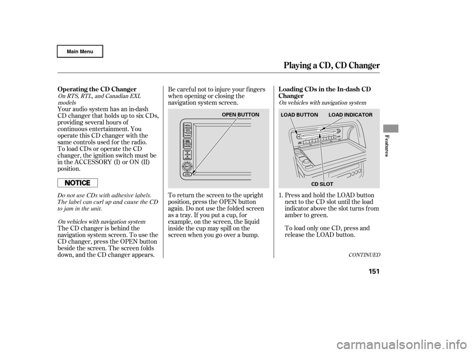 HONDA RIDGELINE 2006 1.G Owners Manual To load only one CD, press and
release the LOAD button. Press and hold the LOAD button
next to the CD slot until the load
indicator above the slot turns f rom
amber to green.
Your audio system has an 