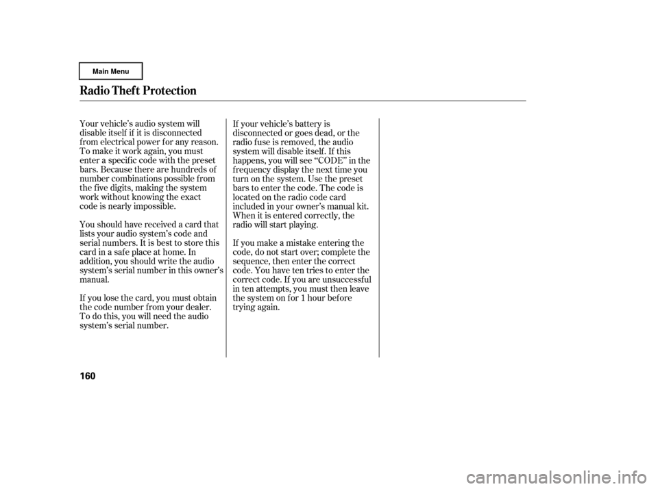 HONDA RIDGELINE 2006 1.G Owners Manual Your vehicle’s audio system will
disable itself if it is disconnected
f rom electrical power f or any reason.
To make it work again, you must
enter a specific code with the preset
bars. Because ther
