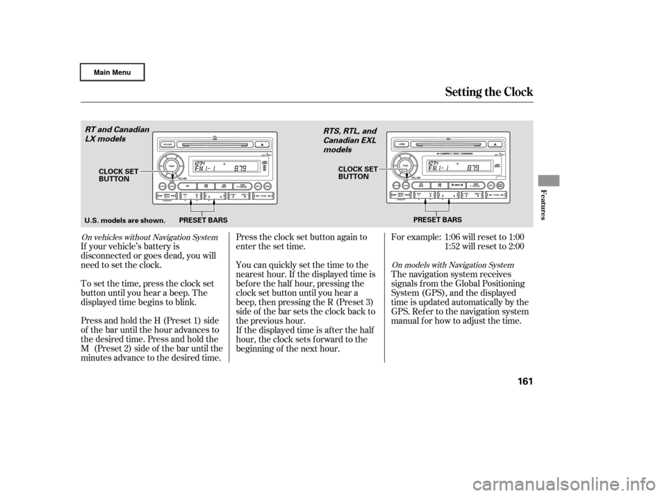 HONDA RIDGELINE 2006 1.G Owners Manual Press and hold the H (Preset 1) side
of the bar until the hour advances to
the desired time. Press and hold the
M (Preset 2) side of the bar until the
minutes advance to the desired time. To set the t