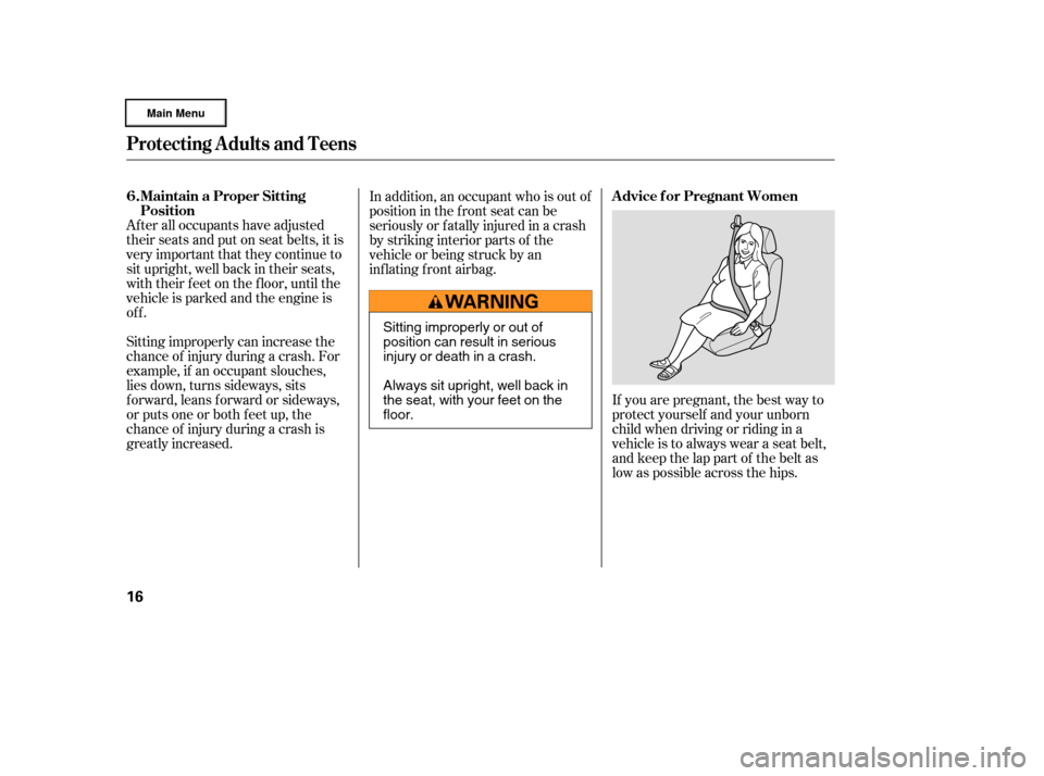 HONDA RIDGELINE 2006 1.G User Guide After all occupants have adjusted
their seats and put on seat belts, it is
very important that they continue to
sit upright, well back in their seats,
with their feet on the floor, until the
vehicle i
