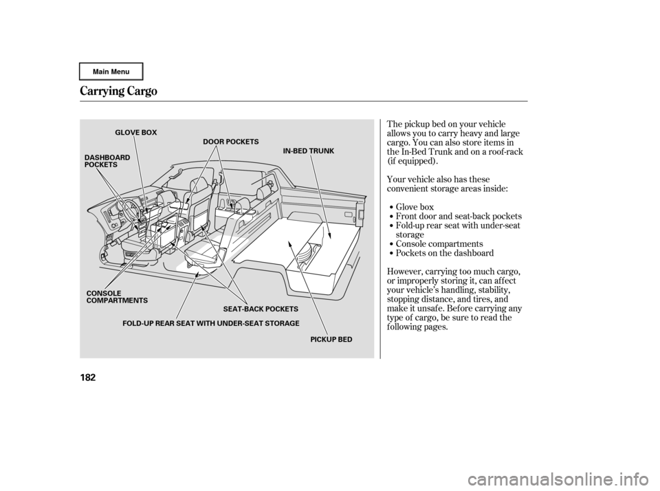HONDA RIDGELINE 2006 1.G Owners Manual The pickup bed on your vehicle
allows you to carry heavy and large
cargo. You can also store items in
theIn-BedTrunkandonaroof-rack
(if equipped).
Your vehicle also has these
convenient storage areas 