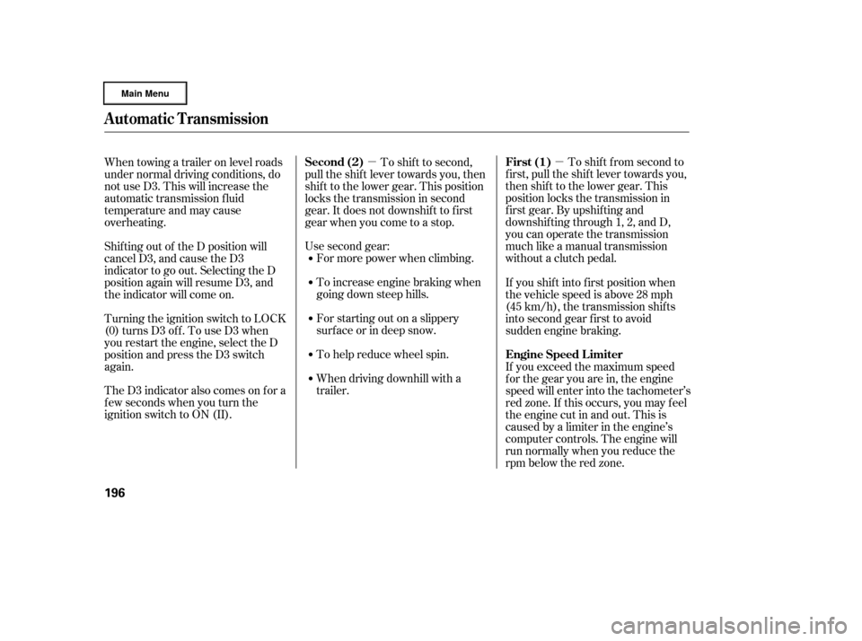 HONDA RIDGELINE 2006 1.G Owners Manual µ
µ To shif t f rom second to
first, pull the shift lever towards you,
then shif t to the lower gear. This
position locks the transmission in
f irst gear. By upshif ting and
downshif ting through 