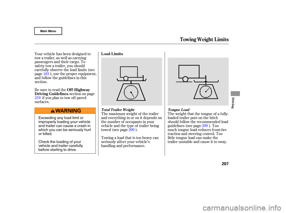 HONDA RIDGELINE 2006 1.G Owners Manual The maximum weight of the trailer
andeverythinginoronitdependson
the number of occupants in your
vehicleandthetypeof trailerbeing
towed (see page ).
Towing a load that is too heavy can
seriously af f 