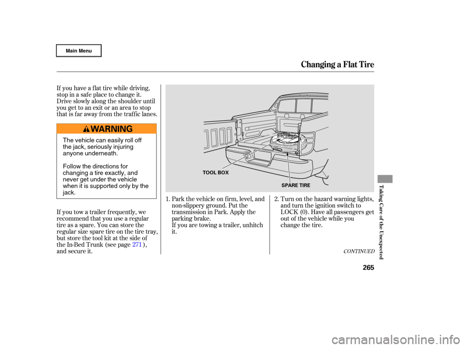 HONDA RIDGELINE 2006 1.G Owners Manual Turn on the hazard warning lights,
and turn the ignition switch to
LOCK (0). Have all passengers get
out of the vehicle while you
change the tire.
Park the vehicle on f irm, level, and
non-slippery gr