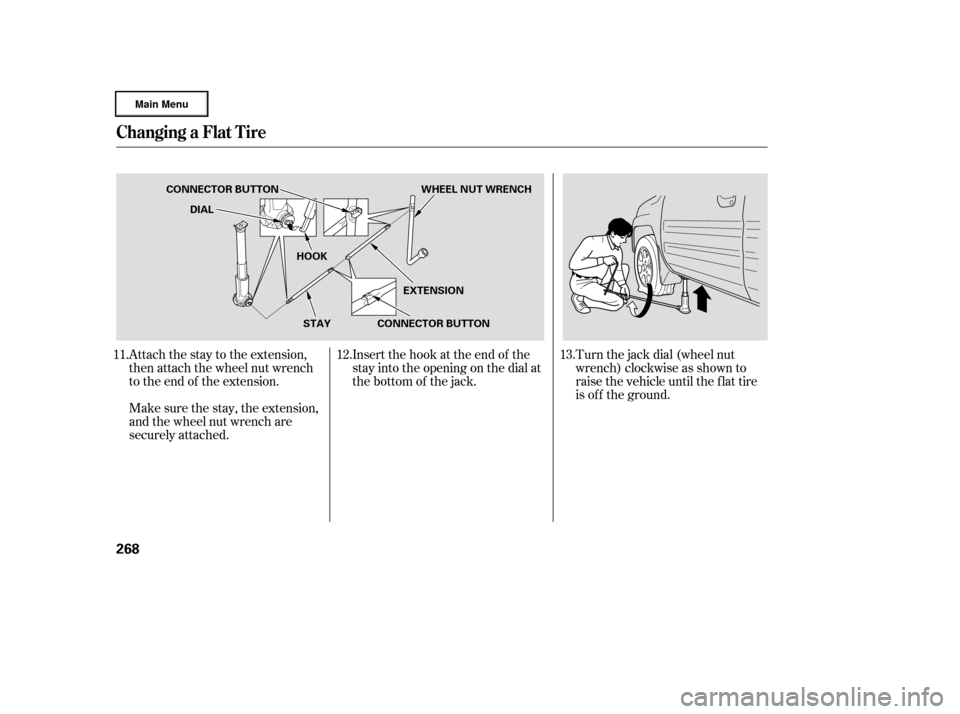 HONDA RIDGELINE 2006 1.G Owners Manual Attach the stay to the extension,
then attach the wheel nut wrench
to the end of the extension.Turn the jack dial (wheel nut
wrench) clockwise as shown to
raise the vehicle until the f lat tire
is of 