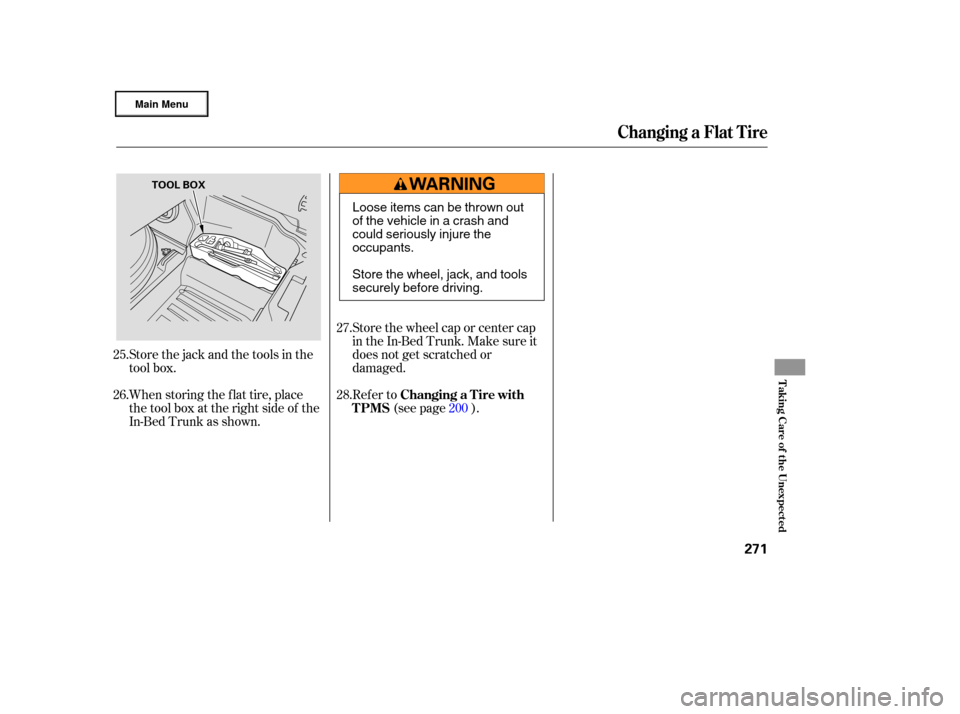 HONDA RIDGELINE 2006 1.G Owners Manual Store the wheel cap or center cap
in the In-Bed Trunk. Make sure it
does not get scratched or
damaged.
Refer to(see page ).
When storing the f lat tire, place
the tool box at the right side of the
In-