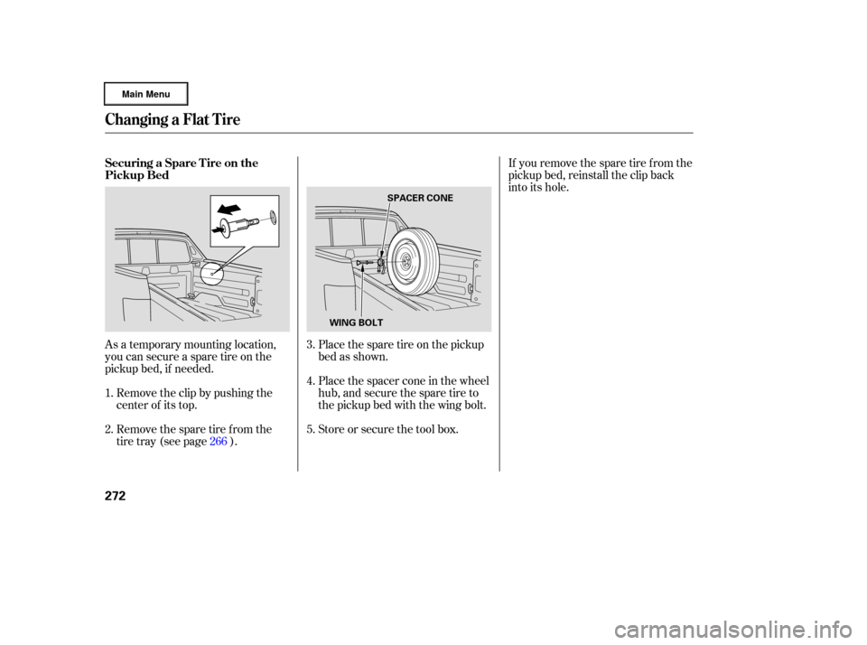 HONDA RIDGELINE 2006 1.G Owners Manual As a temporary mounting location,
you can secure a spare tire on the
pickup bed, if needed.Placethesparetireonthepickup
bed as shown.
Place the spacer cone in the wheel
hub,andsecurethesparetireto
the